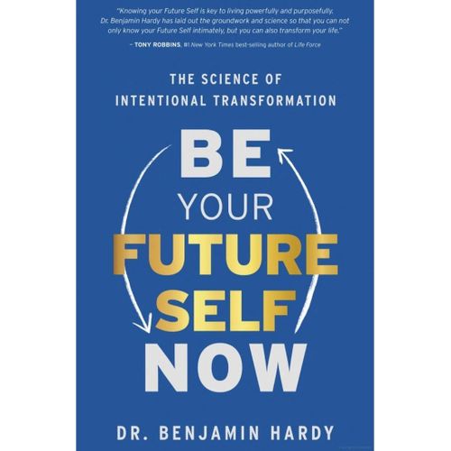 Be Your Future Self Now: The Science Of Intentional Transformation Book By Benjamin Hardy