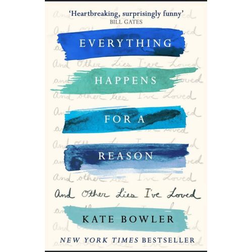 Everything Happens For A Reason And Other Lies Ive Loved Book By Kate Bowler