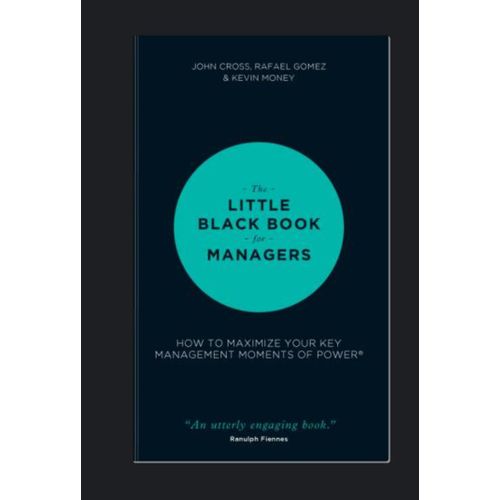 The Little Black Book for Managers How to Maximize Your Key Management Moments of Power Book By John Cross Rafael Gomez Kevin Money