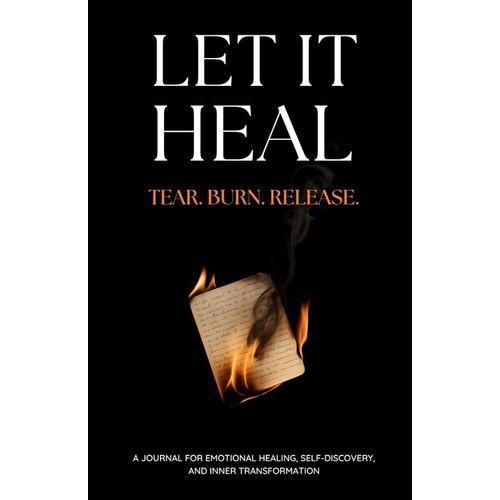 Let It Heal Tear Burn Release A Journal For Emotional Healing Self-Discovery And Inner Transformation by Amber Ashford Aut