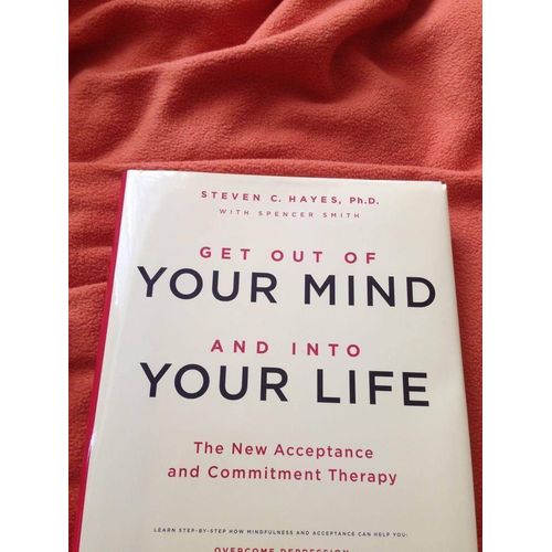 Get Out of Your Mind and Into Your Life: The New Acceptance and Commitment Therapy Book by Steven C. Hayes