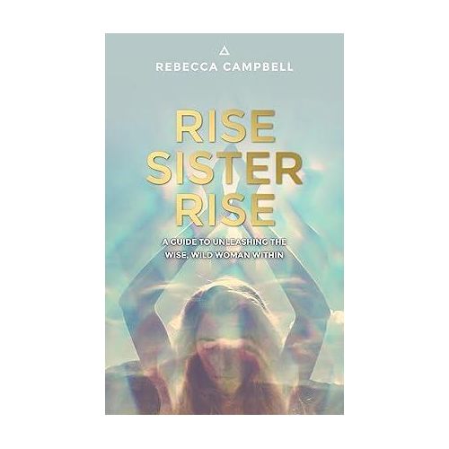 Rise Sister Rise A Guide to Unleashing the Wise Wild Woman Within