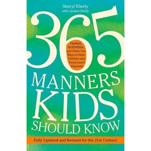 365 Manners Kids Should Know: Games, Activities, and Other Fun Ways to Help Children and Teens Learn Etiquette by Sheryl Eberly (Author)
