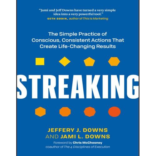 Streaking: The Simple Practice of Conscious, Consistent Actions That Create Life-Changing Results Book by Jami L. Downs and Jeffery J. Downs