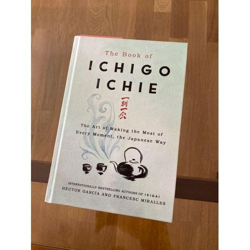 The Book of Ichigo Ichie The Art of Making the Most of Every Moment the Japanese Way Book By Héctor García and Francesc Miralles