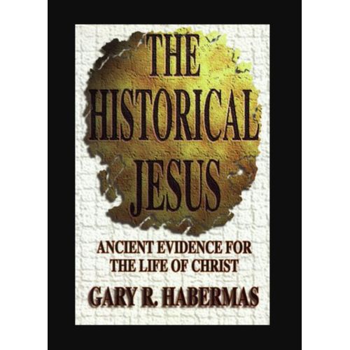 The Historical Jesus: Ancient Evidence for the Life of Christ Book By Gary R. Habermas