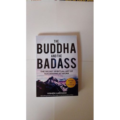 The Buddha and the Badass The Secret Spiritual Art of Succeeding at Work byVISHEN LAKHIANI