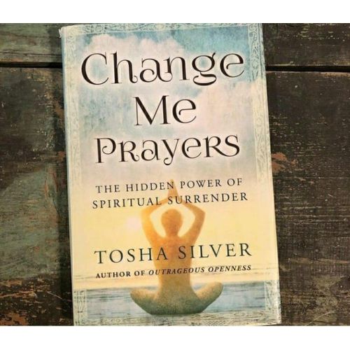 Change Me Prayers The Hidden Power of Spiritual Surrender Book by Tosha Silver
