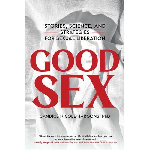 Good Sex Stories Science and Strategies for Sexual Liberation By Candice Nicole Hargons PhD