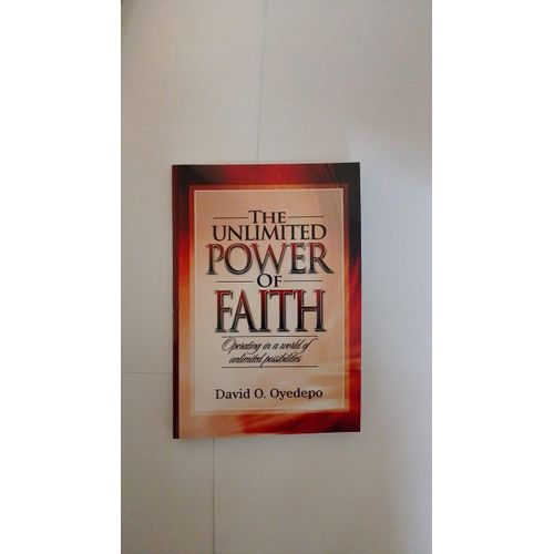 The Unlimited Power of Faith Author: David O. Oyedepo