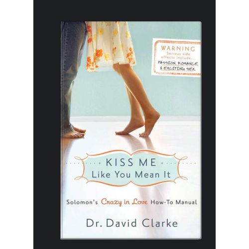 Kiss Me Like You Mean It Solomons Crazy in Love How-To Manual by Dr David Clarke Author