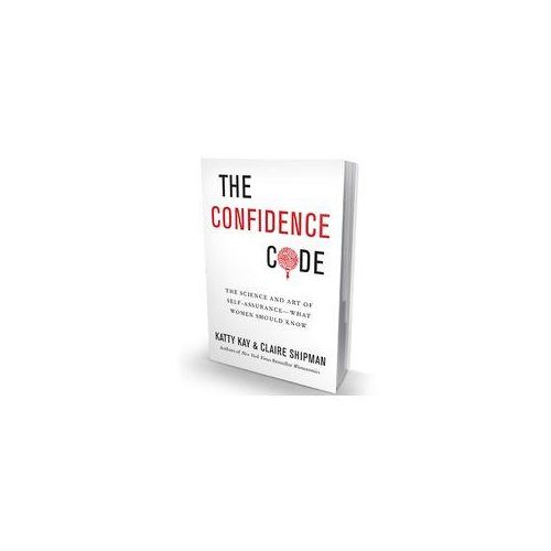 The Confidence Code: The Science And Art Of Self-Assurance: What Women Should Know, Unlocking The Science Of Self-Confidence
