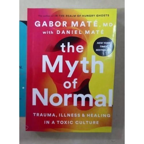 The Myth Of Normal: Trauma, Illness, And Healing In A Toxic Culture Book By Daniel Maté And Gabor Maté