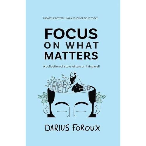 Focus on What Matters: A Collection of Stoic Letters on Living Well Book by Darius Foroux