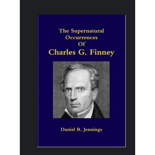 The Supernatural Occurrences Of Charles G Finney by Daniel R Jennings Author