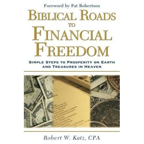 BIBLICAL ROADS TO FINANCIAL FREEDOM BYRobert W. Katz, CPA