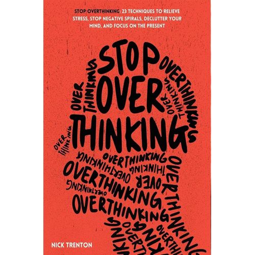 Stop Overthinking: 23 Techniques to Relieve Stress, Stop Negative Spirals, Declutter Your Mind, and Focus on the Present Book By Nick Trenton