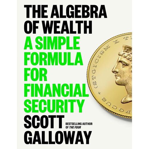 The Algebra of Wealth A Simple Formula for Financial Security Book By Scott Galloway