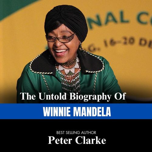 The Untold Biography Of WINNIE MANDELA BY BEST SELLING AUTHOR Peter Clarke