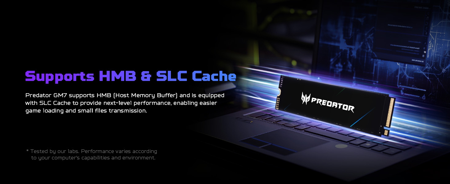 Supports HMB & SLC Cache  Predator GM7 supports HMB (Host Memory Buffer) and is equipped 
