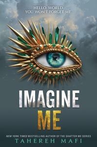 Imagine Me (Shatter Me, #6) by Tahereh Mafi - Goodreads