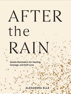 After the Rain: Gentle Reminders for Healing, Courage, and ...