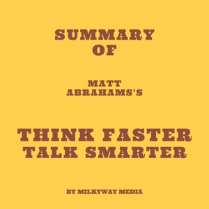 Summary of Matt Abrahams's Think Faster Talk Smarter ...