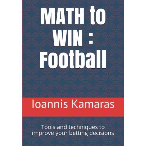 MATH To WIN - Football: Tools And Techniques To Improve Your Betting Decisions