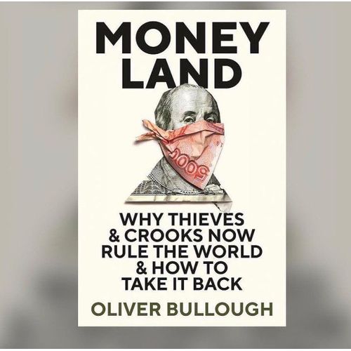 Moneyland: Why Thieves And Crooks Now Rule The World And How To Take It Back Book by Oliver Bullough