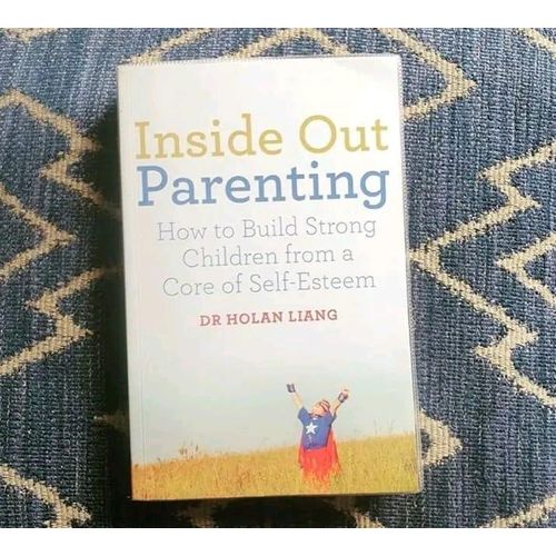 Inside Out Parenting: How To Build Strong Children From A Core Of Self-Esteem Book By Dr Holan Liang