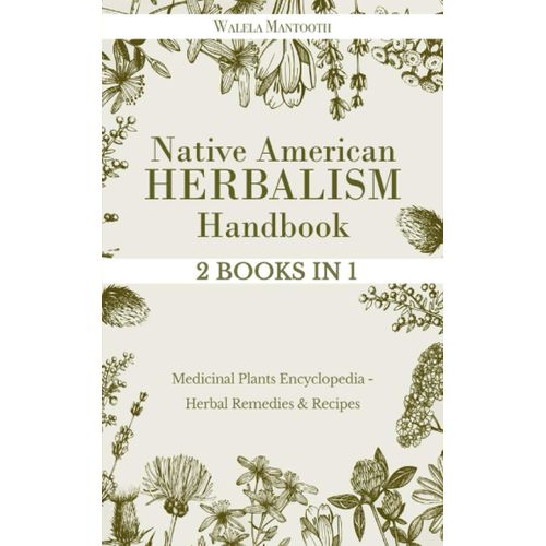 Native American Herbalism Handbook: 2 BOOKS IN 1 Medicinal Plants Encyclopedia - Herbal Remedies & Recipes Book By Walela Mantooth
