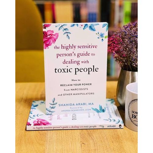 The Highly Sensitive Person’s Guide to Dealing with Toxic People: How to Reclaim Your Power from Narcissists and Other Manipulators Shahida Arabi MA