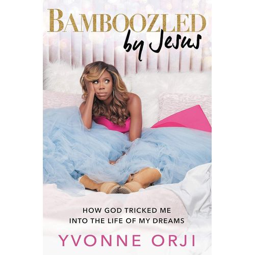 Bamboozled By Jesus How God Tricked Me Into The Life Of My Dreams Book By Yvonne Orji