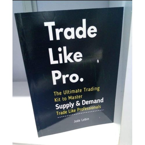 Trade Like Pro Book. The Ultimate Trading Kit to Master Supply & Demand: Trade Like Professionals