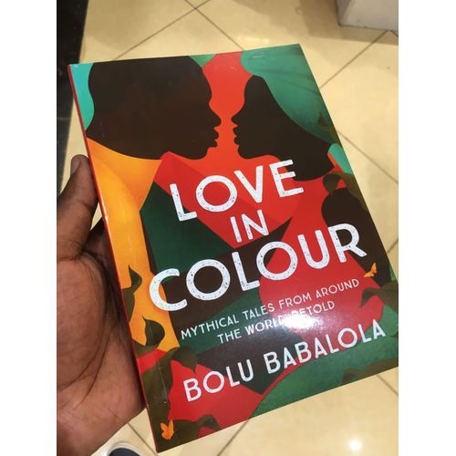 Love in Color: Mythical Tales from Around the World, Retold Book by Bolu Babalola