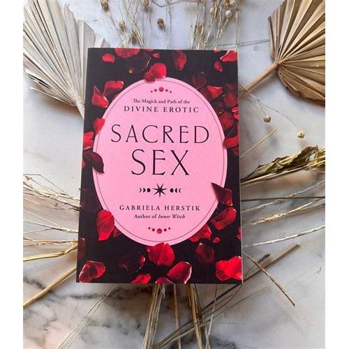Sacred Sex The Magick and Path of the Divine Erotic by Gabriela Herstik Author