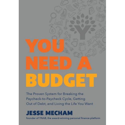 You Need a Budget The Proven System for Breaking the Paycheck-to-Paycheck Cycle Getting Out of Debt and Living the Life You Want Book by Jesse Mecham