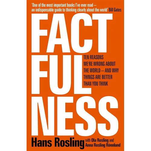 Factfulness Ten Reasons Were Wrong About The World And Why Things Are Better Than You Think Book By Anna Rosling Rönnlund Hans Rosling And Ola Rosling
