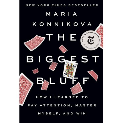The Biggest Bluff - How I Learned to Pay Attention, Master Myself, and Win
