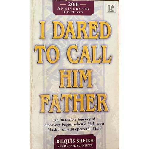 I Dared to Call Him Father An Incredible Journey of Discovery Begins When a High Born Muslim Woman Opens the Bible Book By Bilquis Sheikh with Richard Schneider