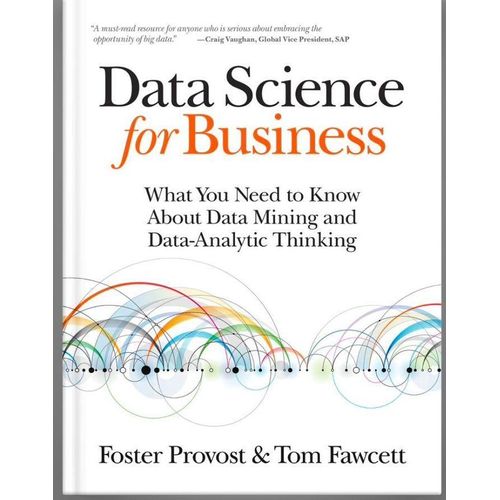 Data Science For Business: What You Need To Know About Data Mining And Data-Analytic Thinking Book By Tom Fawcett