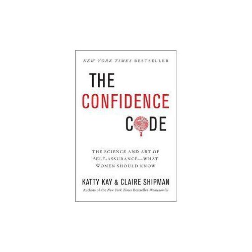 The Confidence Code: The Science And Art Of Self-Assurance---What Women Should Know Book By Claire Shipman And Katty Kay