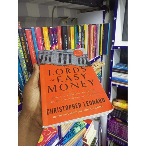 The Lords of Easy Money How the Federal Reserve Broke the American Economy by Christopher Leonard