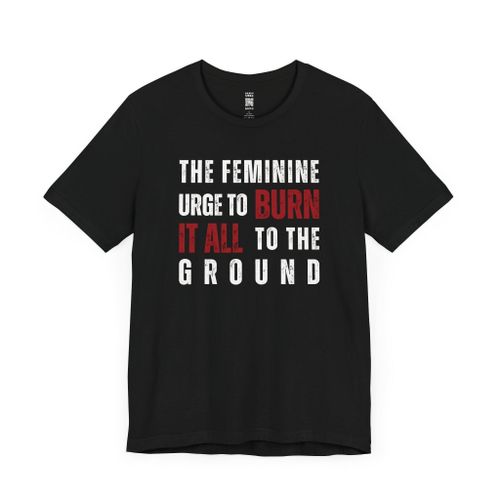 T shirt Printed The Feminine Urge To Burn It All Down Funny Meme T-Shirt Sarcastic Humor Graphic Tee funny meme shirt kenya sarcastic slogan tee edgy humor t shirt viral graphic tee
