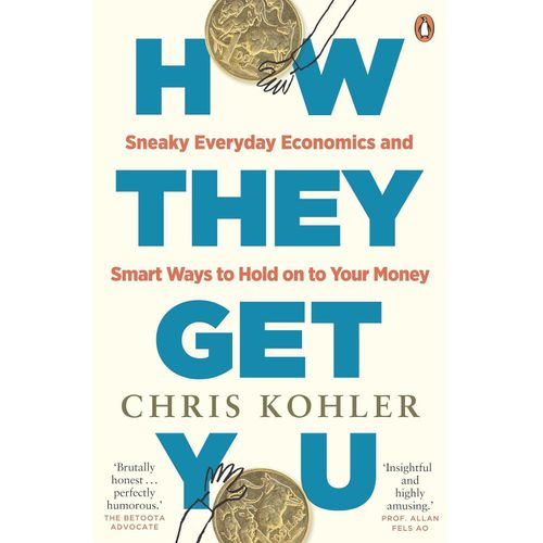 How They Get You: Sneaky Everyday Economics and Smart Ways to Hold on to Your Money Chris Kohler (Author),