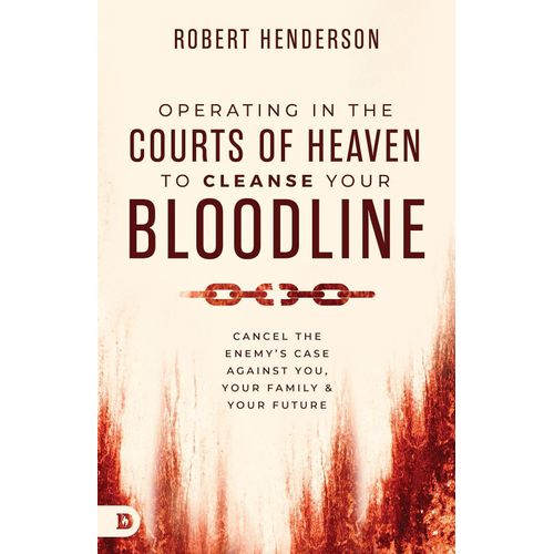 Operating in the Courts of Heaven to Cleanse Your Bloodline Cancel the Enemys Case Against You Your Family Your Future Book By Robert Henderson