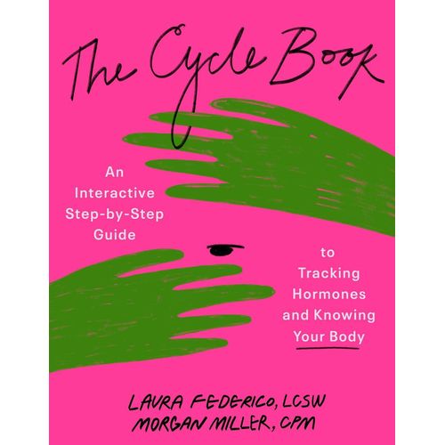 The Cycle Book: An Interactive Step-by-Step Guide to Tracking Hormones and Knowing Your Body