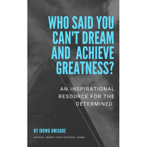 Who Said You Cant Dream and Achieve Greatness Book By Idowu Omisore