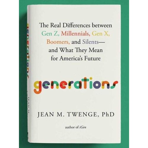 Ph.D. Twenge, Jean M. and 1 more Generations: The Real Differences Between Gen Z, Millennials, Gen X, Boomers, and Silents--And What They Mean for America's Future