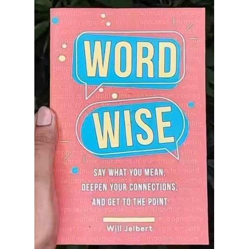 Word Wise: Say What You Mean, Deepen Your Connections, and Get to the Point Book by Will Jelbert